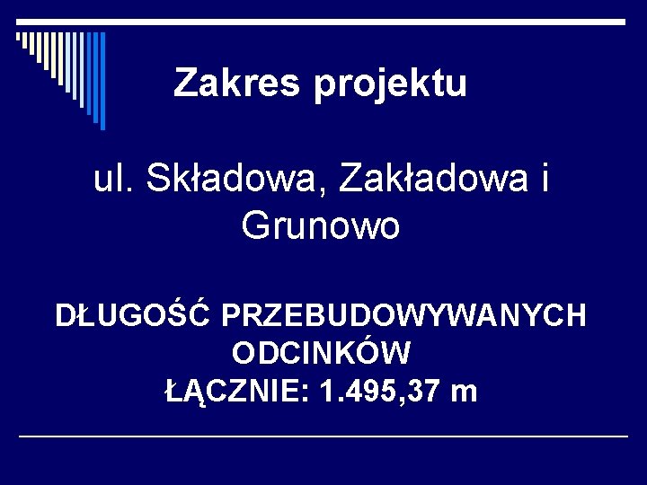 Zakres projektu ul. Składowa, Zakładowa i Grunowo DŁUGOŚĆ PRZEBUDOWYWANYCH ODCINKÓW ŁĄCZNIE: 1. 495, 37 Zakres projektu ul. Składowa, Zakładowa i Grunowo DŁUGOŚĆ PRZEBUDOWYWANYCH ODCINKÓW ŁĄCZNIE: 1. 495, 37
