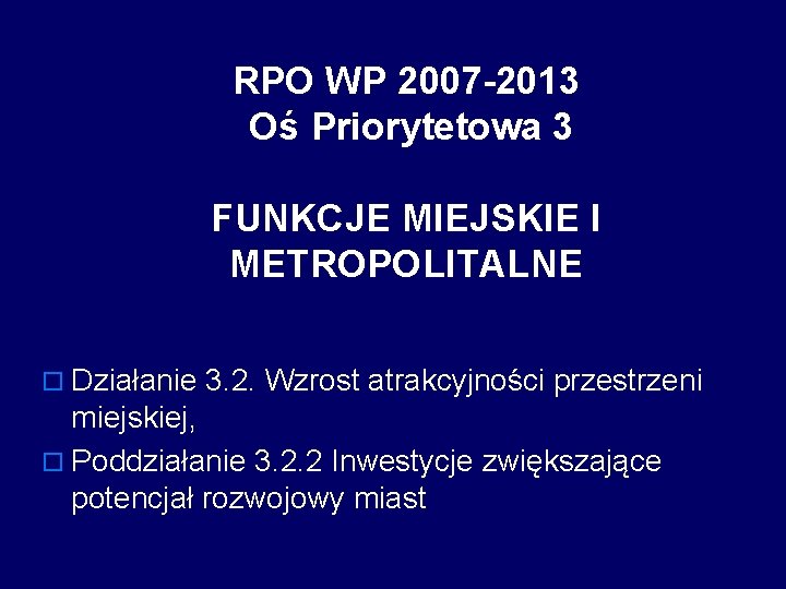 RPO WP 2007 -2013 Oś Priorytetowa 3 FUNKCJE MIEJSKIE I METROPOLITALNE o Działanie 3.