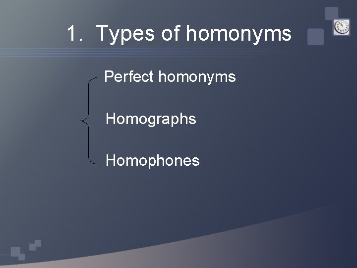 1. Types of homonyms Perfect homonyms Homographs Homophones 