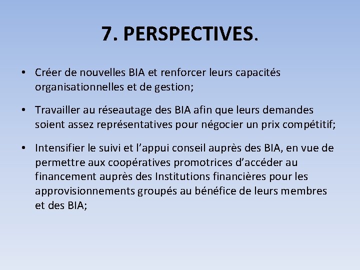 7. PERSPECTIVES. • Créer de nouvelles BIA et renforcer leurs capacités organisationnelles et de