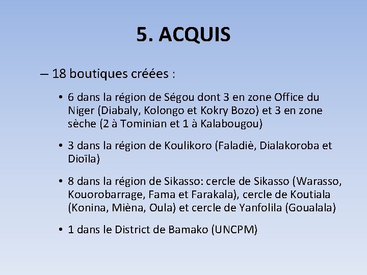 5. ACQUIS – 18 boutiques créées : • 6 dans la région de Ségou