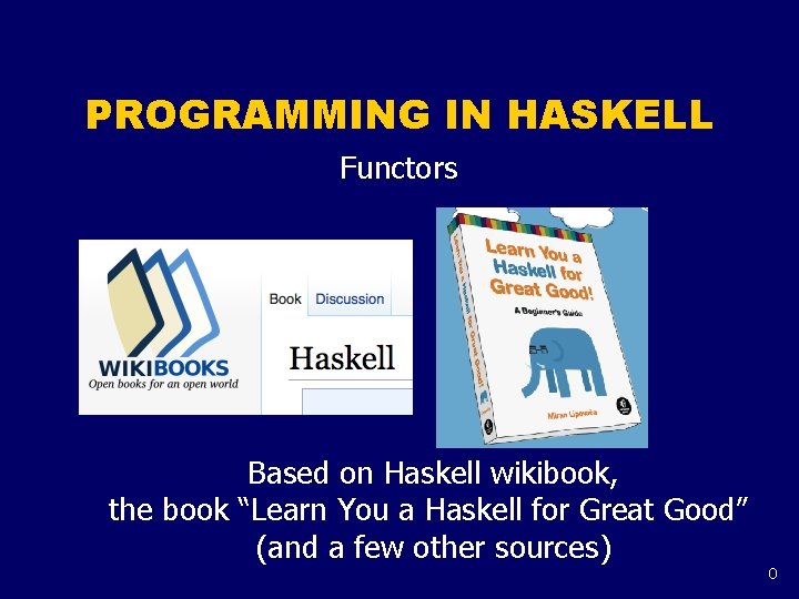 PROGRAMMING IN HASKELL Functors Based on Haskell wikibook, the book “Learn You a Haskell
