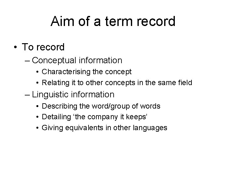 Aim of a term record • To record – Conceptual information • Characterising the