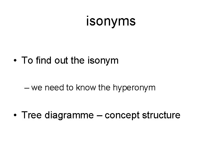 isonyms • To find out the isonym – we need to know the hyperonym