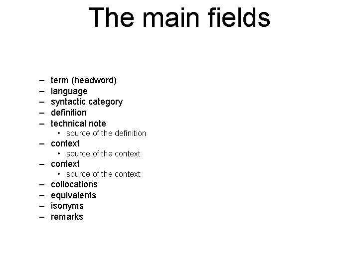 The main fields – – – term (headword) language syntactic category definition technical note