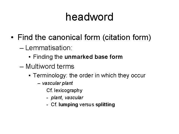 headword • Find the canonical form (citation form) – Lemmatisation: • Finding the unmarked