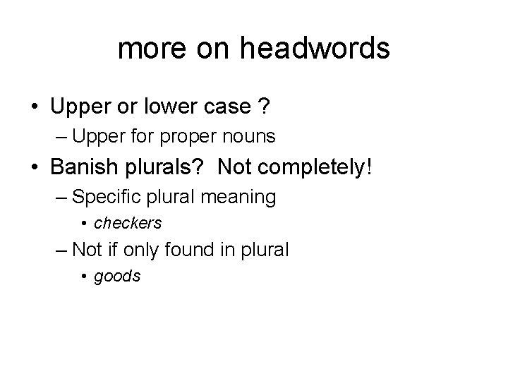 more on headwords • Upper or lower case ? – Upper for proper nouns