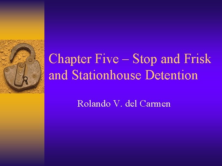 Chapter Five – Stop and Frisk and Stationhouse Detention Rolando V. del Carmen 