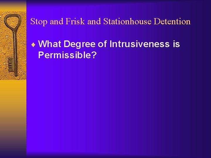 Stop and Frisk and Stationhouse Detention ¨ What Degree of Intrusiveness is Permissible? 