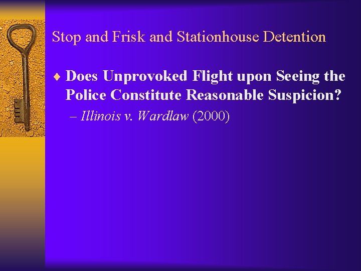 Stop and Frisk and Stationhouse Detention ¨ Does Unprovoked Flight upon Seeing the Police