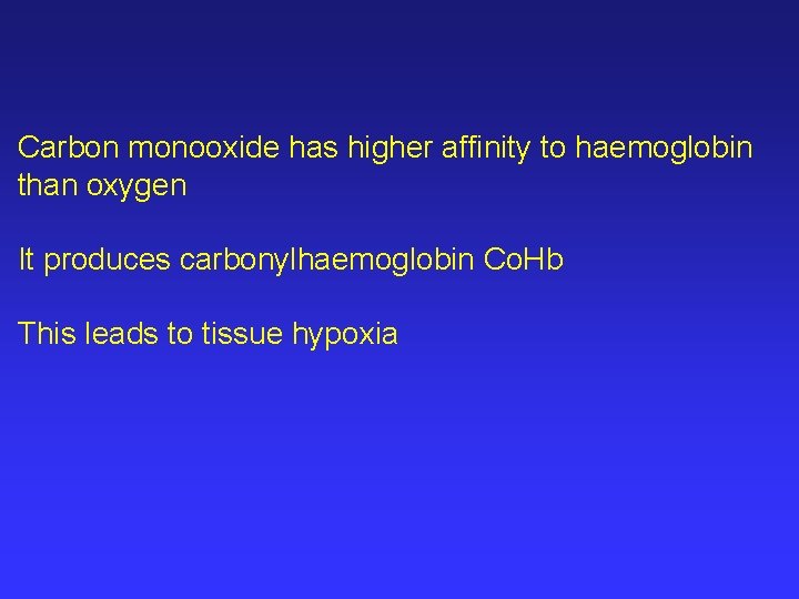 Carbon monooxide has higher affinity to haemoglobin than oxygen It produces carbonylhaemoglobin Co. Hb