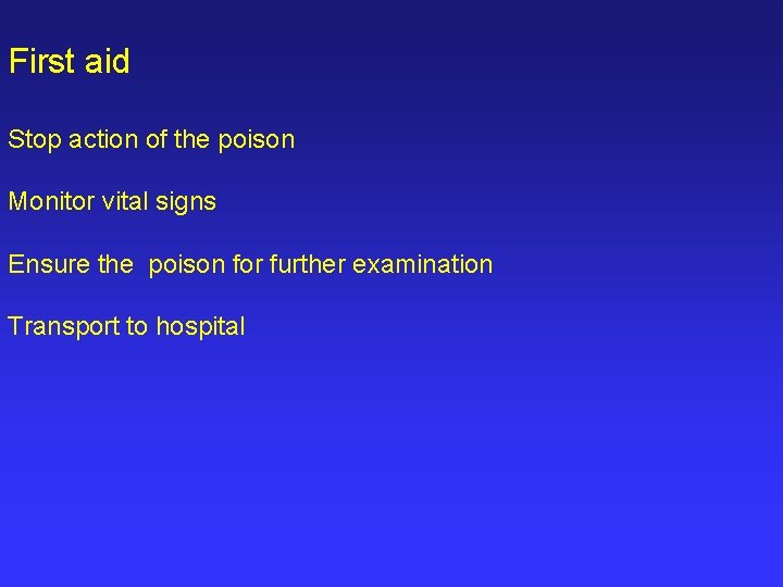 First aid Stop action of the poison Monitor vital signs Ensure the poison for