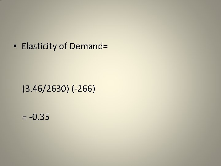  • Elasticity of Demand= (3. 46/2630) (-266) = -0. 35 