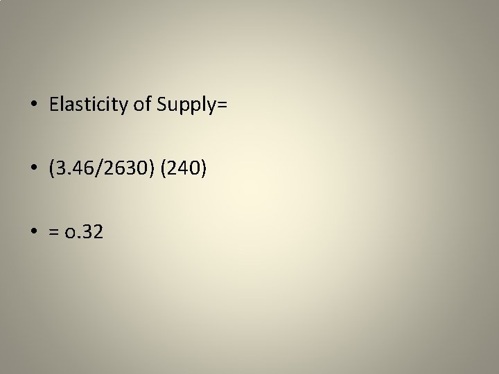  • Elasticity of Supply= • (3. 46/2630) (240) • = o. 32 