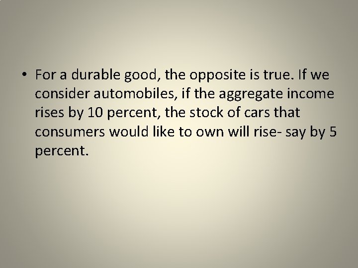  • For a durable good, the opposite is true. If we consider automobiles,