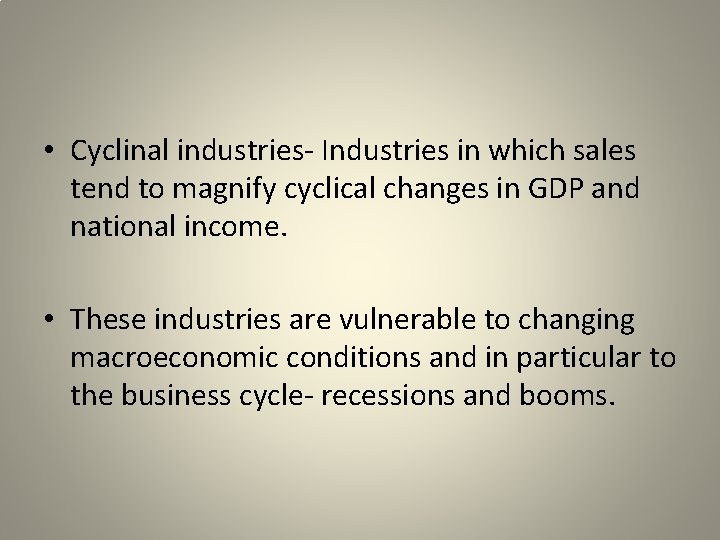  • Cyclinal industries- Industries in which sales tend to magnify cyclical changes in