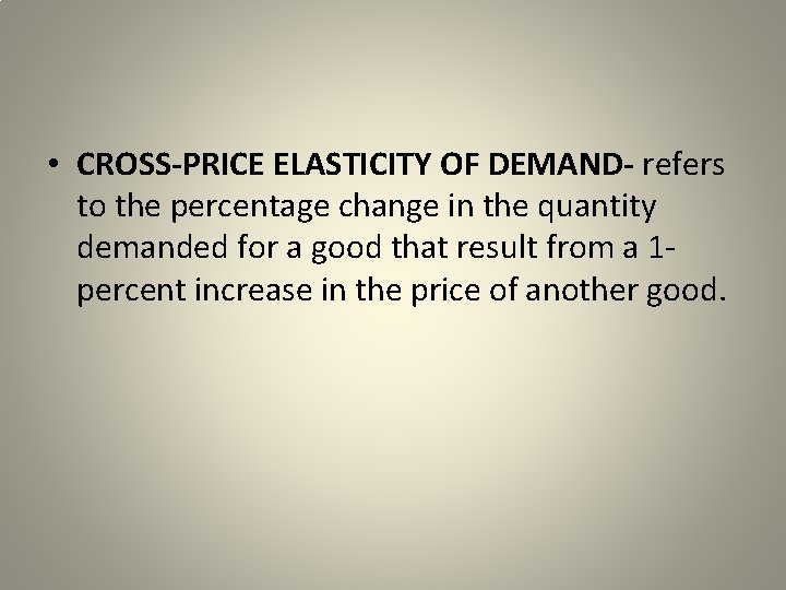  • CROSS-PRICE ELASTICITY OF DEMAND- refers to the percentage change in the quantity