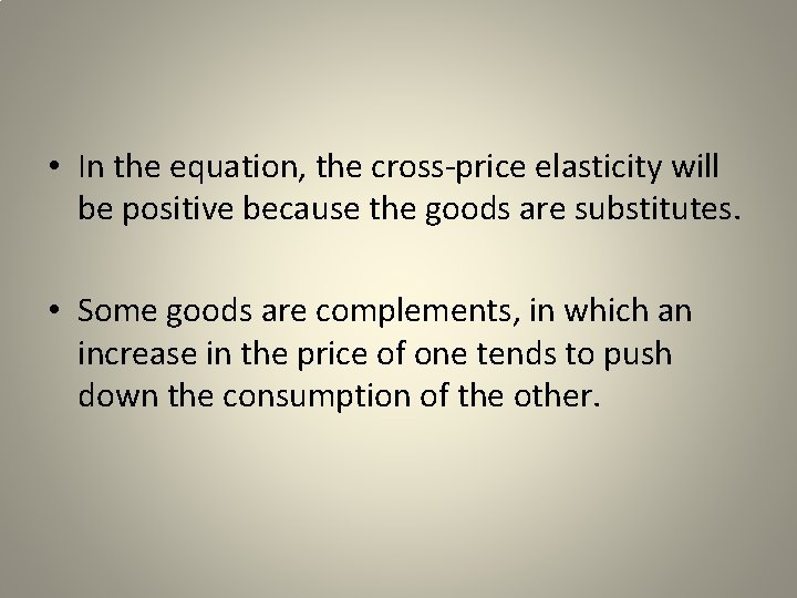  • In the equation, the cross-price elasticity will be positive because the goods
