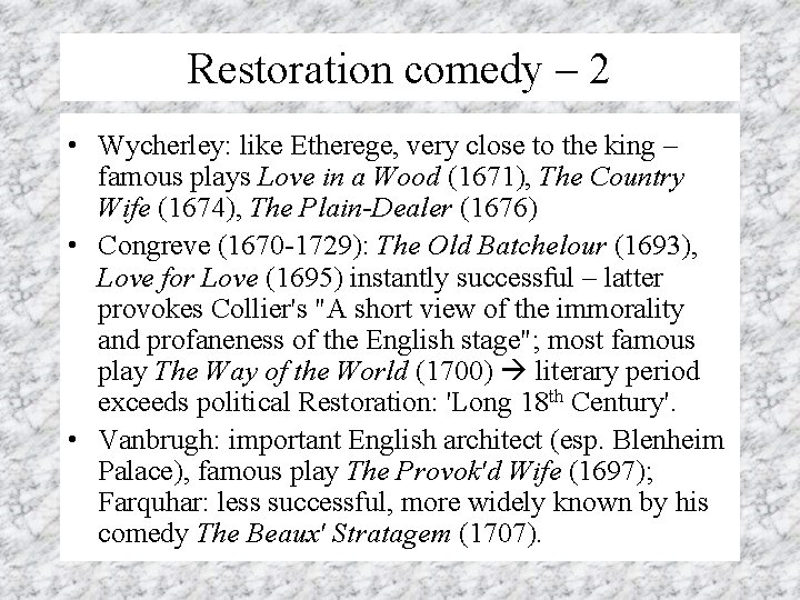 Restoration comedy – 2 • Wycherley: like Etherege, very close to the king –