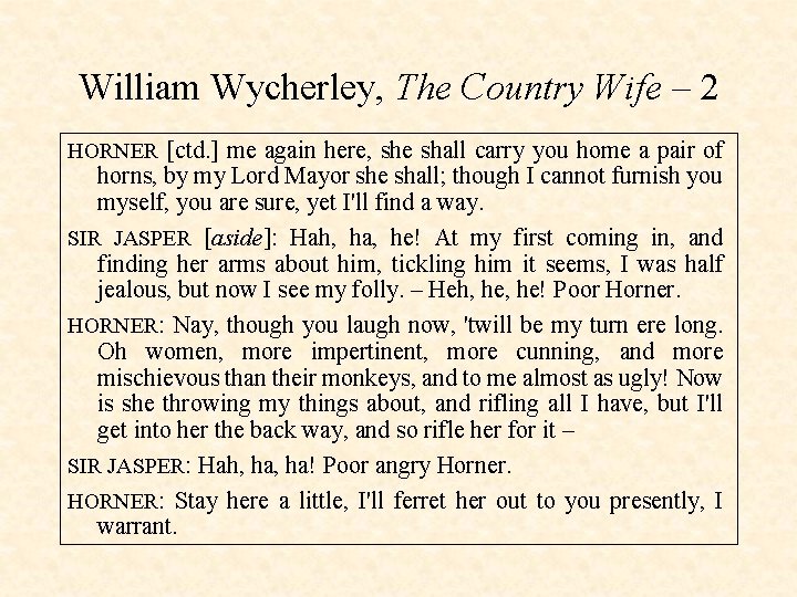 William Wycherley, The Country Wife – 2 HORNER [ctd. ] me again here, she