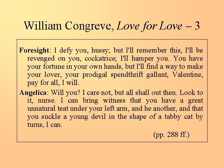 William Congreve, Love for Love – 3 Foresight: I defy you, hussy; but I'll