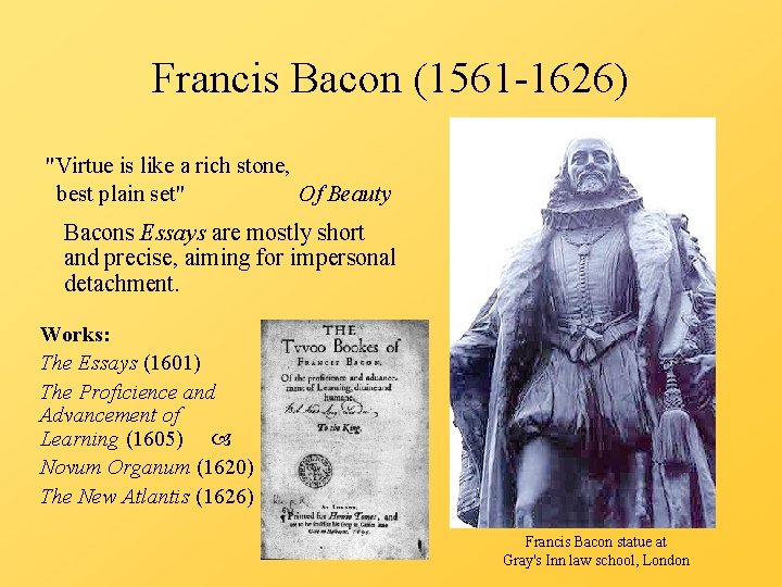 Francis Bacon (1561 -1626) "Virtue is like a rich stone, best plain set" Of