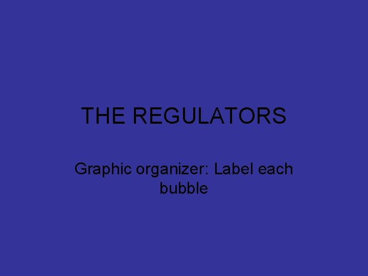 THE REGULATORS Graphic organizer: Label each bubble 