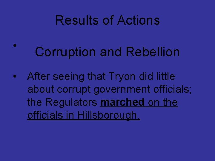 Results of Actions • Corruption and Rebellion • After seeing that Tryon did little