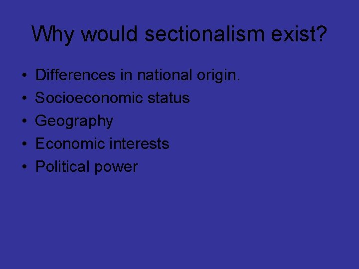 Why would sectionalism exist? • • • Differences in national origin. Socioeconomic status Geography