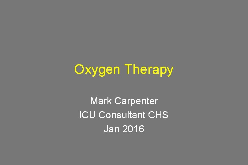 Oxygen Therapy Mark Carpenter ICU Consultant CHS Jan 2016 