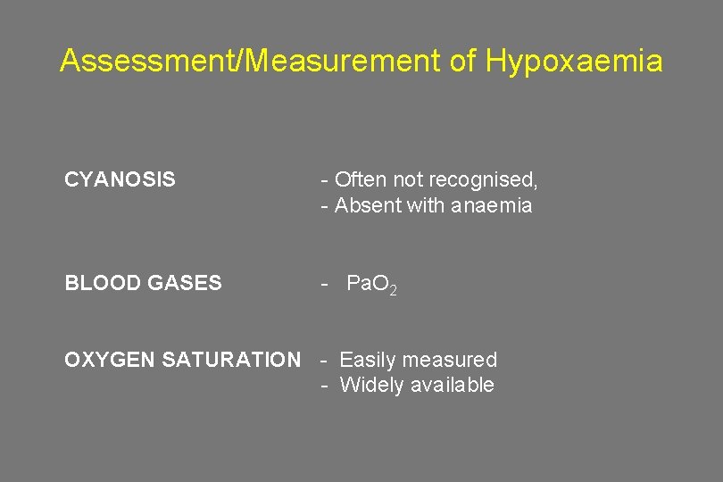 Assessment/Measurement of Hypoxaemia CYANOSIS BLOOD GASES - Often not recognised, - Absent with anaemia