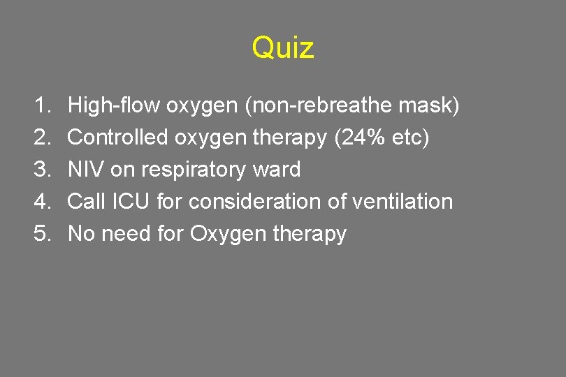 Quiz 1. 2. 3. 4. 5. High-flow oxygen (non-rebreathe mask) Controlled oxygen therapy (24%