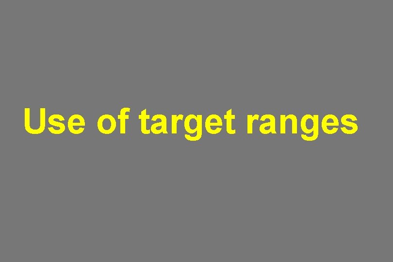 Use of target ranges 