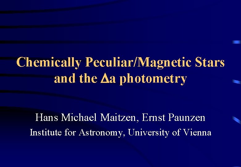 Chemically Peculiar/Magnetic Stars and the Da photometry Hans Michael Maitzen, Ernst Paunzen Institute for