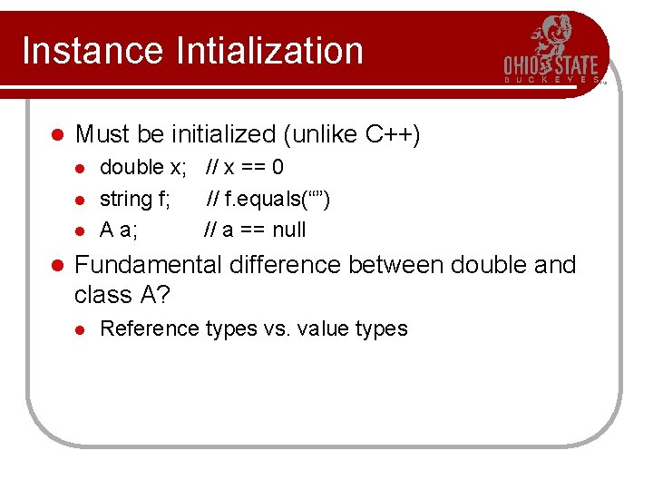 Instance Intialization l Must be initialized (unlike C++) l l double x; // x
