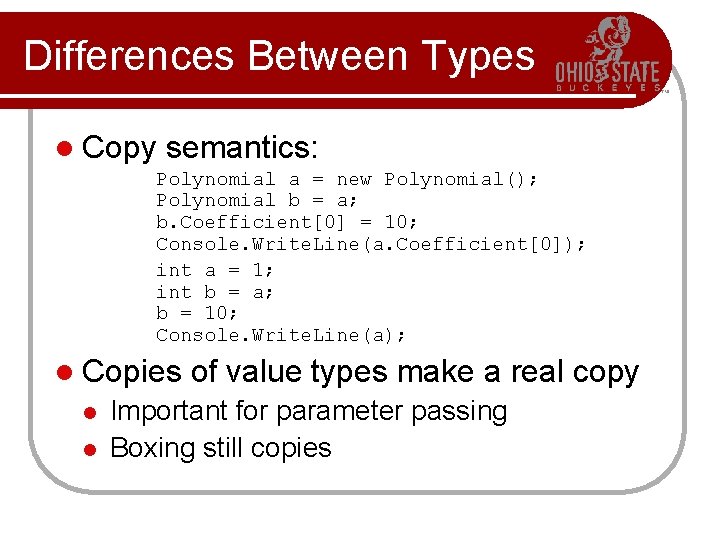 Differences Between Types l Copy semantics: Polynomial a = new Polynomial(); Polynomial b =