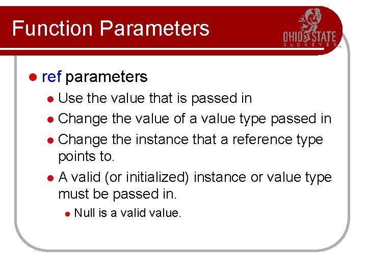 Function Parameters l ref parameters Use the value that is passed in l Change