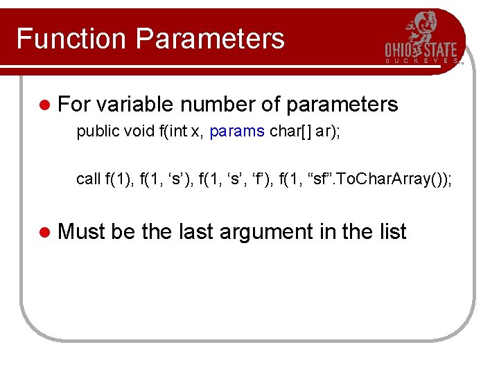 Function Parameters l For variable number of parameters public void f(int x, params char[]