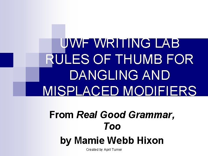 UWF WRITING LAB RULES OF THUMB FOR DANGLING AND MISPLACED MODIFIERS From Real Good