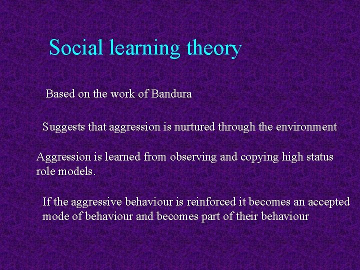 Social learning theory Based on the work of Bandura Suggests that aggression is nurtured