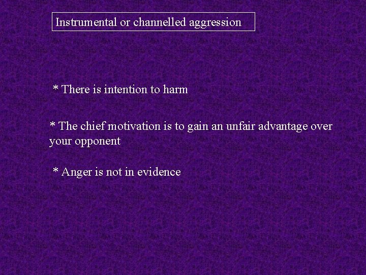 Instrumental or channelled aggression * There is intention to harm * The chief motivation