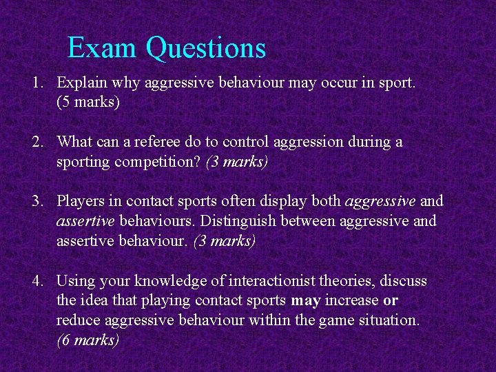 Exam Questions 1. Explain why aggressive behaviour may occur in sport. (5 marks) 2.