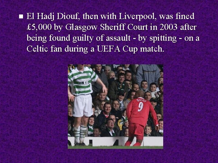 n El Hadj Diouf, then with Liverpool, was fined £ 5, 000 by Glasgow