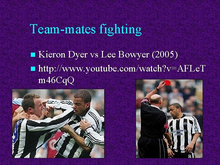 Team-mates fighting Kieron Dyer vs Lee Bowyer (2005) n http: //www. youtube. com/watch? v=AFLe.