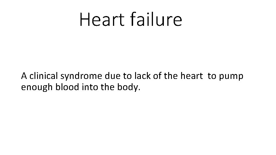 Heart failure A clinical syndrome due to lack of the heart to pump enough