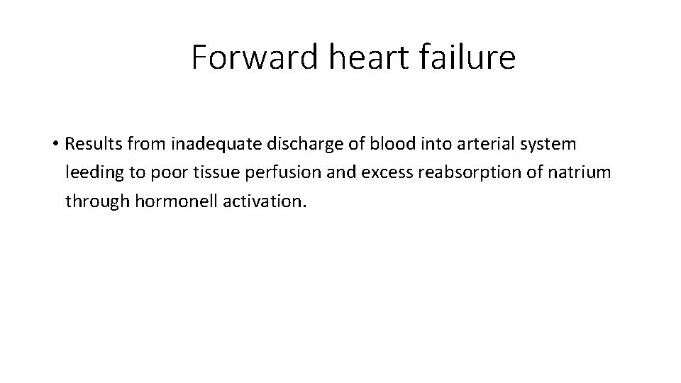 Forward heart failure • Results from inadequate discharge of blood into arterial system leeding