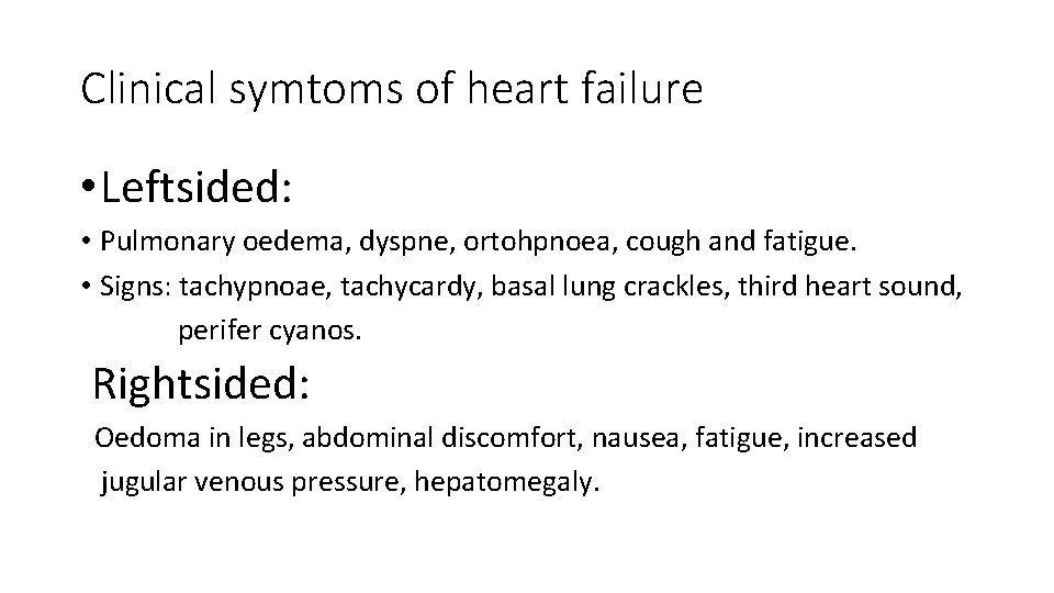 Clinical symtoms of heart failure • Leftsided: • Pulmonary oedema, dyspne, ortohpnoea, cough and