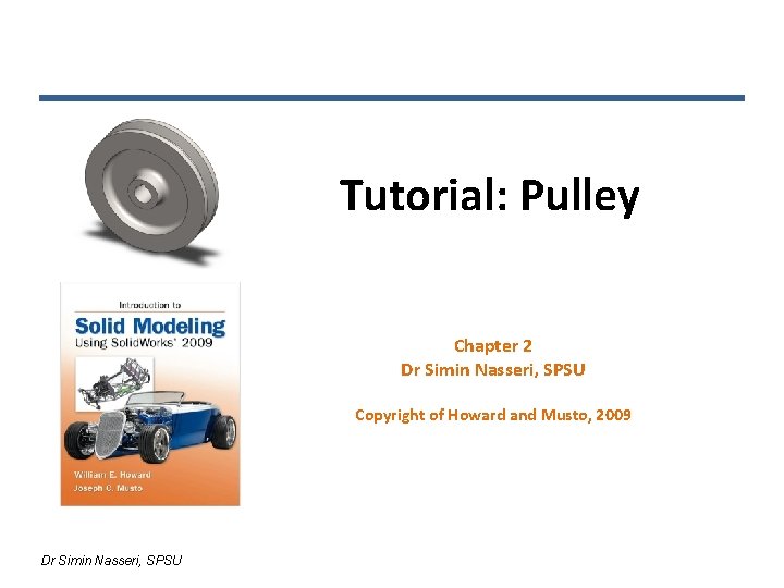 Tutorial: Pulley Chapter 2 Dr Simin Nasseri, SPSU Copyright of Howard and Musto, 2009