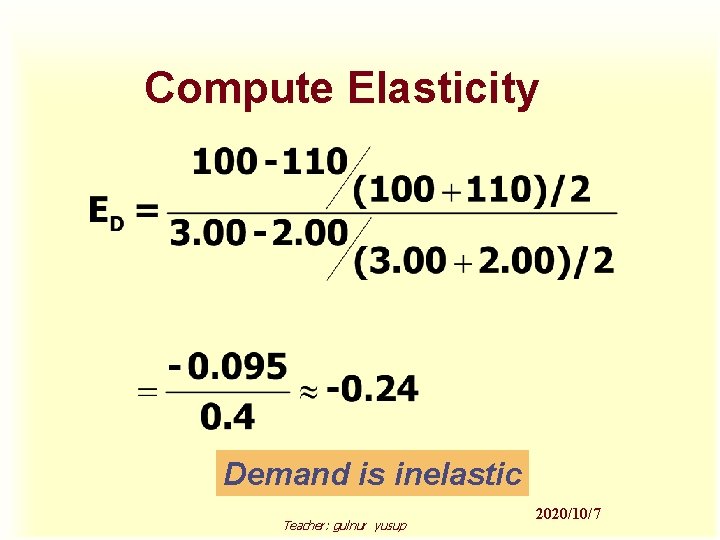 Compute Elasticity Demand is inelastic Teacher: gulnur yusup 2020/10/7 