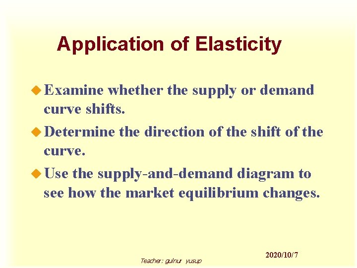 Application of Elasticity u Examine whether the supply or demand curve shifts. u Determine
